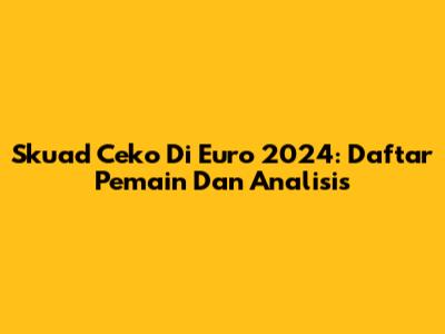 Skuad Ceko Di Euro 2024: Daftar Pemain Dan Analisis