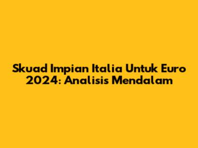 Skuad Impian Italia Untuk Euro 2024: Analisis Mendalam