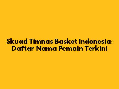 Skuad Timnas Basket Indonesia: Daftar Nama Pemain Terkini