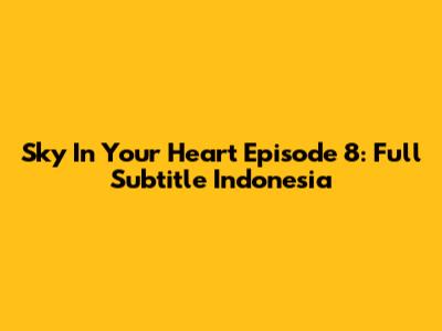 Sky In Your Heart Episode 8: Full Subtitle Indonesia