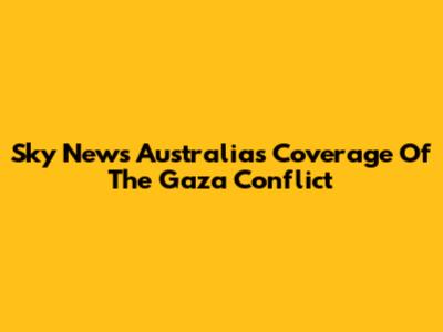 Sky News Australia's Coverage Of The Gaza Conflict