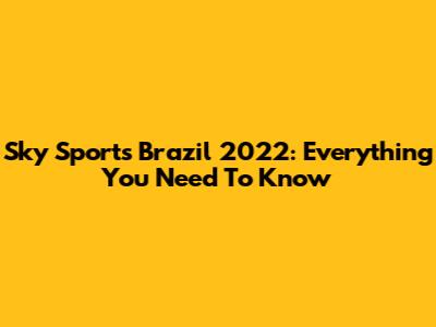 Sky Sports Brazil 2022: Everything You Need To Know