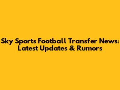 Sky Sports Football Transfer News: Latest Updates & Rumors