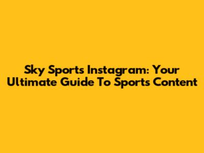 Sky Sports Instagram: Your Ultimate Guide To Sports Content