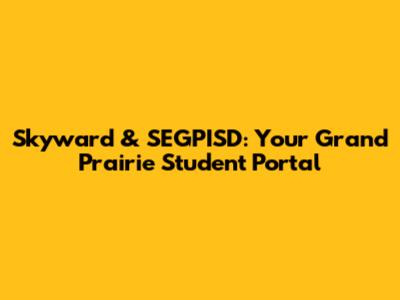 Skyward & SEGPISD: Your Grand Prairie Student Portal