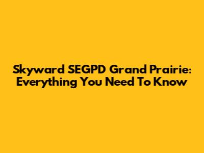 Skyward SEGPD Grand Prairie: Everything You Need To Know