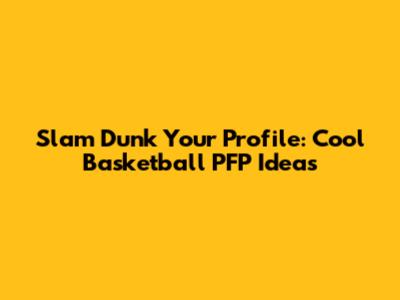 Slam Dunk Your Profile: Cool Basketball PFP Ideas