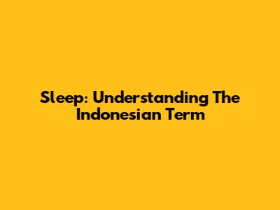 Sleep: Understanding The Indonesian Term