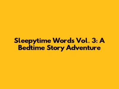 Sleepytime Words Vol. 3: A Bedtime Story Adventure