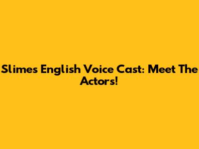 Slime's English Voice Cast: Meet The Actors!