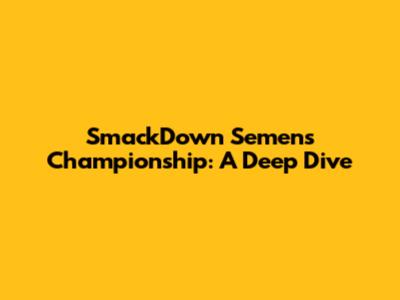 SmackDown Semen's Championship: A Deep Dive