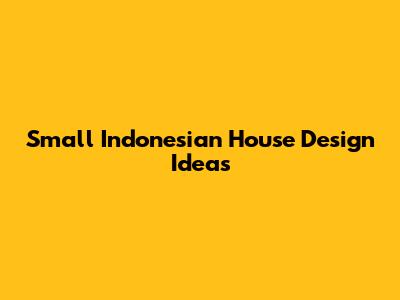 Small Indonesian House Design Ideas