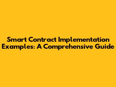 Smart Contract Implementation Examples: A Comprehensive Guide