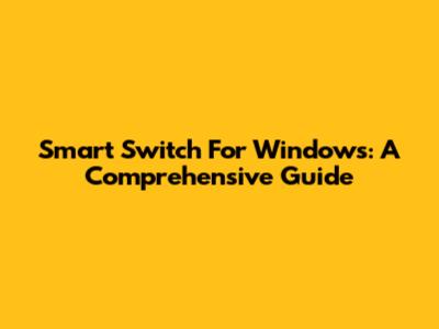 Smart Switch For Windows: A Comprehensive Guide
