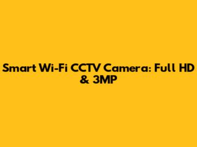 Smart Wi-Fi CCTV Camera: Full HD & 3MP