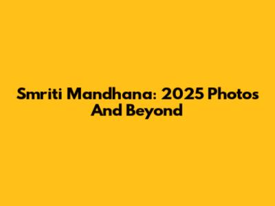 Smriti Mandhana: 2025 Photos And Beyond