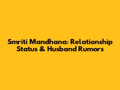 Smriti Mandhana: Relationship Status & Husband Rumors
