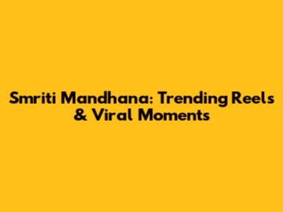 Smriti Mandhana: Trending Reels & Viral Moments
