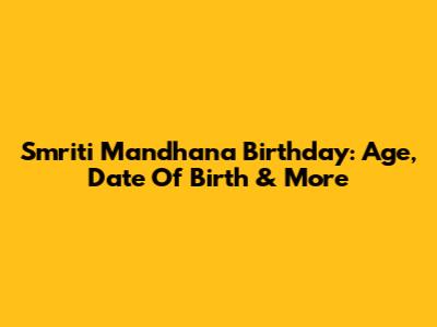 Smriti Mandhana Birthday: Age, Date Of Birth & More
