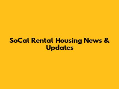 SoCal Rental Housing News & Updates