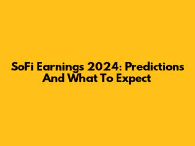 SoFi Earnings 2024: Predictions And What To Expect