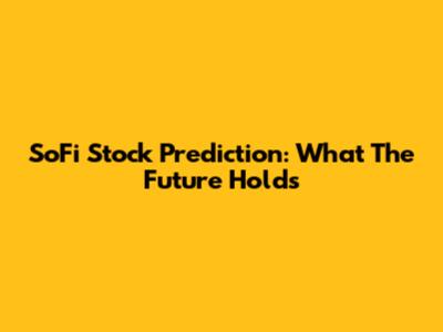 SoFi Stock Prediction: What The Future Holds