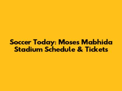 Soccer Today: Moses Mabhida Stadium Schedule & Tickets