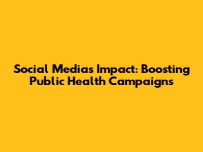 Social Media's Impact: Boosting Public Health Campaigns