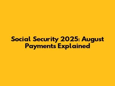 Social Security 2025: August Payments Explained