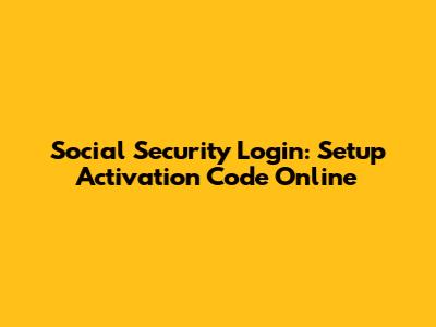 Social Security Login: Setup Activation Code Online