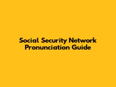 Social Security Network Pronunciation Guide