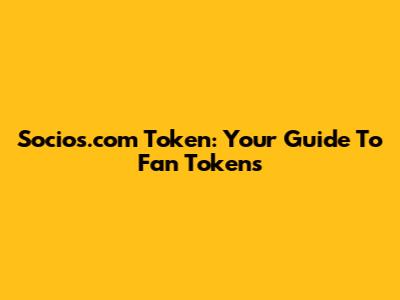 Socios.com Token: Your Guide To Fan Tokens