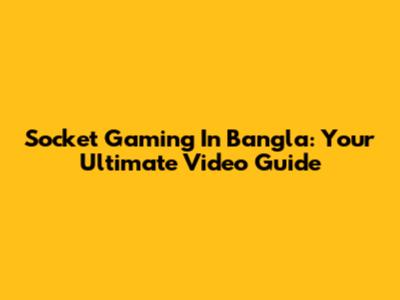 Socket Gaming In Bangla: Your Ultimate Video Guide