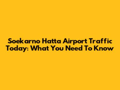 Soekarno Hatta Airport Traffic Today: What You Need To Know