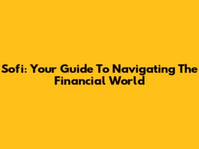 Sofi: Your Guide To Navigating The Financial World