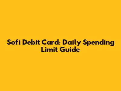 Sofi Debit Card: Daily Spending Limit Guide
