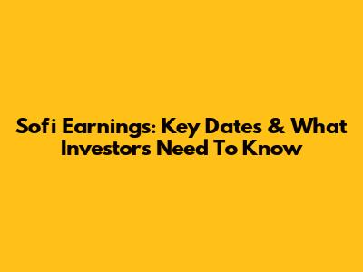 Sofi Earnings: Key Dates & What Investors Need To Know