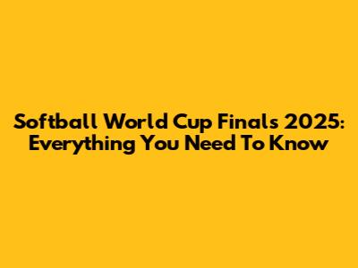 Softball World Cup Finals 2025: Everything You Need To Know