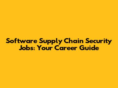 Software Supply Chain Security Jobs: Your Career Guide