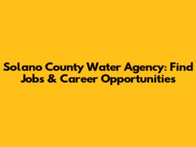 Solano County Water Agency: Find Jobs & Career Opportunities