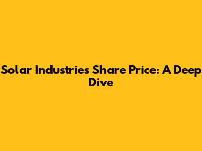 Solar Industries Share Price: A Deep Dive