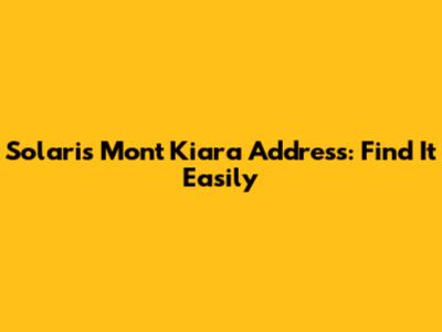 Solaris Mont Kiara Address: Find It Easily
