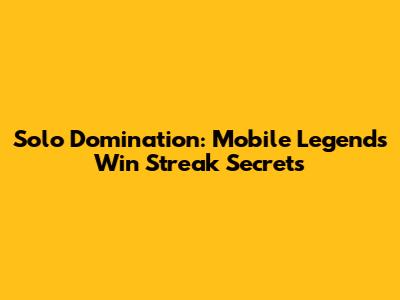 Solo Domination: Mobile Legends Win Streak Secrets