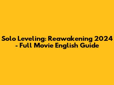Solo Leveling: Reawakening 2024 - Full Movie English Guide