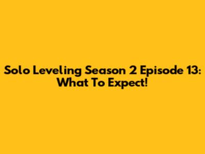 Solo Leveling Season 2 Episode 13: What To Expect!