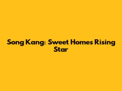 Song Kang: Sweet Home's Rising Star