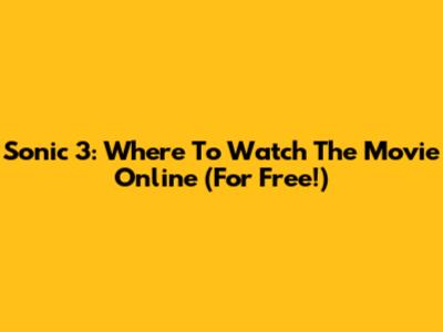 Sonic 3: Where To Watch The Movie Online (For Free!)