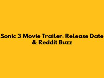 Sonic 3 Movie Trailer: Release Date & Reddit Buzz