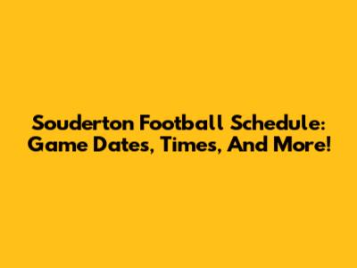 Souderton Football Schedule: Game Dates, Times, And More!