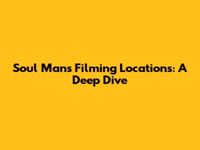 Soul Man's Filming Locations: A Deep Dive